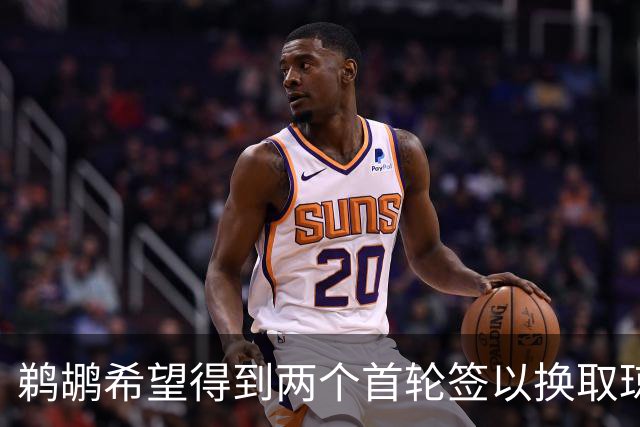 鹈鹕希望得到两个首轮签以换取琼斯